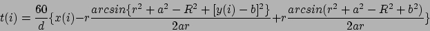 \begin{displaymath}
t(i)= \frac{60}{d} \{ x(i) -r \frac{ arcsin \{ r^2+a^2 -R^2 ...
...}}{ 2 a r } + r \frac{ arcsin ( r^2+a^2 -R^2 +b^2 )}{2 a r} \}
\end{displaymath}